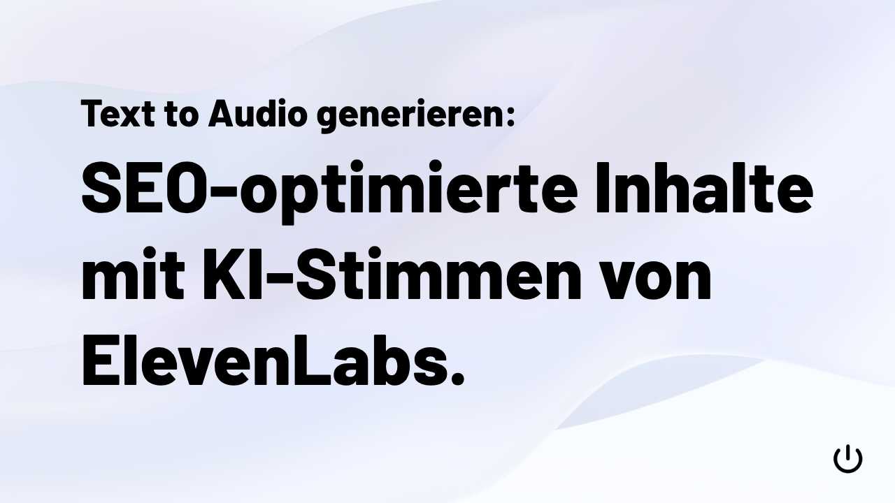 Text to Audio: SEO-optimierte Inhalte mit KI-Stimmen von ElevenLabs